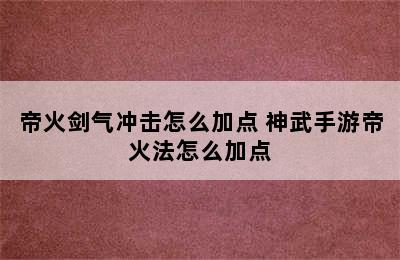 帝火剑气冲击怎么加点 神武手游帝火法怎么加点